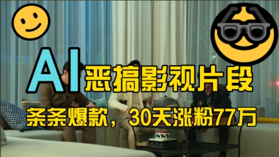 蓝海赛道，AI恶搞影视片段，条条爆款，30天涨粉77万，全流程拆解-搜易资源网