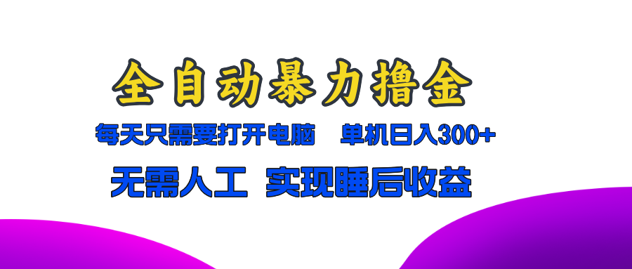 全自动暴力撸金，只需要打开电脑，单机日入300+无需人工，实现睡后收益-搜易资源网